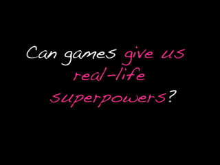 Can games give us real-life superpowers?