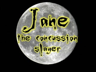 Janethe concussionslayer