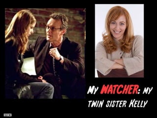 My watcher: my twin sister Kelly