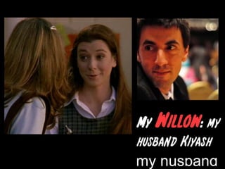 My Willow: my husband Kiyash