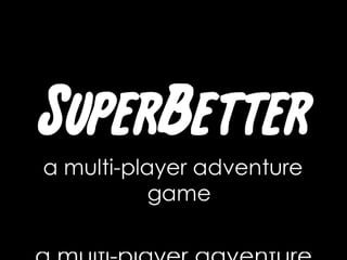 SuperBettera multi-player adventure game