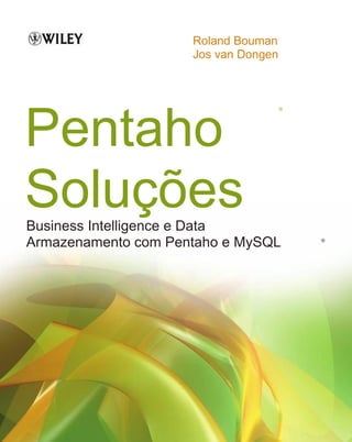Roland Bouman
Jos van Dongen
Pentaho
Soluções
®
Business Intelligence e Data
Armazenamento com Pentaho e MySQL ®
 