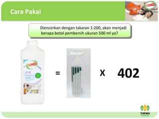 ˴༭ĸıʽ
ڶ

ļ
弶
Cara Pakai
Diencerkan dengan takaran 1:200, akan menjadi
berapa botol pembersih ukuran 500 ml ya?
= X 402
 