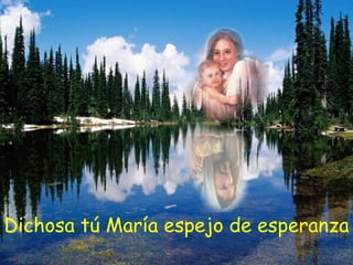 Dichosa tú María espejo de esperanza
 