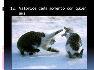 12. Valorice cada momento con quien
ama
 