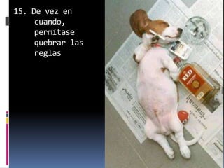 15. De vez en
cuando,
permítase
quebrar las
reglas
 