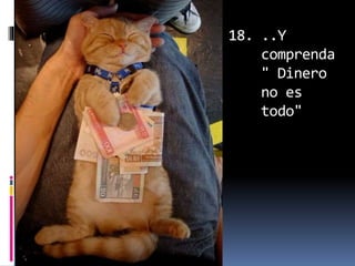 18. ..Y
comprenda
" Dinero
no es
todo"
 