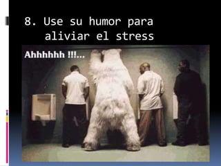 8. Use su humor para
aliviar el stress
 