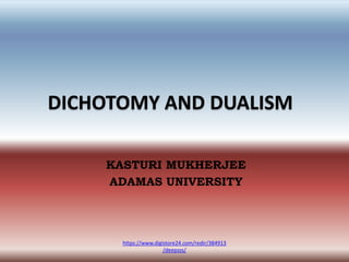 DICHOTOMY AND DUALISM
KASTURI MUKHERJEE
ADAMAS UNIVERSITY
https://www.digistore24.com/redir/384913
/deepsss/
 