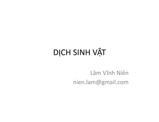 DỊCH SINH VẬT
Lâm Vĩnh Niên
nien.lam@gmail.com
 