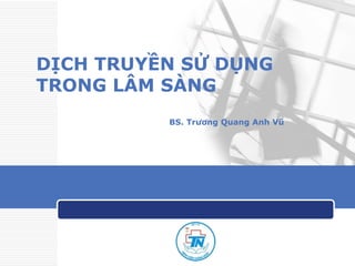 DỊCH TRUYỀN SỬ DỤNG
TRONG LÂM SÀNG
BS. Trương Quang Anh Vũ
 