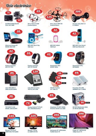 6
SJCAM SJ4000 BLACK
FULL HD 12MP
Altavoces Energy BT
MUSIC BOX Z30
Pulsera actividad
SPC FIT PRO
Libro WOLDER 6”
4GB,LUZ,ALTV,MP3
TDT DVB-T2 430
ENGEL AXIS SCART
Monitor TV LG 22”
22MT47DC-PZ FullHD
Ninco Nano 2 CAM
Cuadracóptero
MP3 SPC Sport Clip
4GB Azul
Pulsera actividad
SPC FIT PULSE
Libro BQ Cervantes
TACTIL 2015 8GB
Energy Android TV PLAY
(DC,1GB,8GB,And4.2)
Monitor +TV 28”
LG 28MT47D-PZ
Ninco Sport WIFI HD
Cuadracóptero
MP3 SPC AQUA
4GB Azul
Smartwatch SPC
SPORT AZUL
HD EXT Toshiba
2.5” USB 3.0
Adaptador TV SPC 9204N
Smartee QUAD Core 8GB
Samasung 32” UE32J5200
FullHD Smart TV
Scooter Urby DUE 4.4
9-12KM/H
MP3 SPC Pure Sound
8GB Azul Bluetooth
Smartwatch SPC
SPC9606G
Powerline TP-LINK
500MBPS KIT 2 UNDS
HD EXT Multimedia GIGA
TV HD730 (SIN HD)
Philips 40” 40PFH4100
1080p Smart TV
500 Gb4646€
IVA incluido
1 Tb5959€
IVA incluido
2 Tb9292€
IVA incluido
sin HD5959€
IVA incluido
Ninco Nano 2 CAM Ninco Sport WIFI HD
7575€
IVA incluido
9999€
IVA incluido
232323€
IVA incluido
696969€
IVA incluido
8989€
IVA incluido
3535€
IVA incluido
5555€
IVA incluido
125125€
IVA incluido
7272€
IVA incluido
3535€
IVA incluido
4242€
IVA incluido
399399399€
IVA incluido
3232€
IVA incluido
4242€
IVA incluido
4242€
IVA incluido
8989€
IVA incluido
8585€
IVA incluido
129129129€
IVA incluido 6969€
IVA incluido
165165165€
IVA incluido
225225225€
IVA incluido
359359€
IVA incluido
399399€
IVA incluido
Ocio electrónico
 