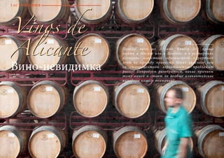 90 Bсе по-русски - Vse po russki Vse po russki - Bсе по-русски 91
Вино-невидимка
Почему вино из Alicante класса DO проще
найти в Москве или в Лондоне, а в ресторанах
всемирно известной одноименной курортной
зоны на просьбу принести бокал красного вам
со стопроцентной вероятностью предложат
риоху? Попробуем разобраться, какие причины
тому виной и стоят ли вообще аликантийские
виноделы нашего внимания?
Vinos de
Alicante
Автор : Надежда Бахромкина
ГАСТРОНОМИЯ
Vinos de
Alicante
 