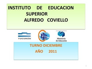 INSTITUTO  DE  EDUCACION  SUPERIOR  ALFREDO  COVIELLO TURNO DICIEMBRE AÑO  2011 