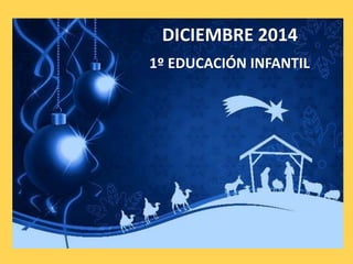 1º EDUCACIÓN INFANTIL
DICIEMBRE 2014
 
