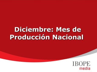 Diciembre: Mes de
Producción Nacional
 
