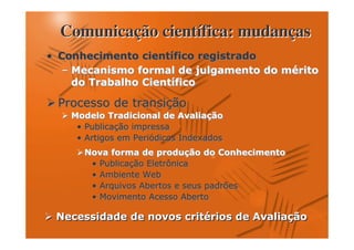 Comunicação científica: mudanças
+     !                             "#
    ,$       #                    % "             &
                 !


     $                        '
      +  -           *
      +"              .       /   0
                          (               !
          +  -       1
          +" -   2 -
          + ") $ "-               *   '
          +3 $     "   "-

       ##                     #   &   #       '
 