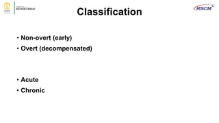 Classification
• Non-overt (early)
• Overt (decompensated)
• Acute
• Chronic
 