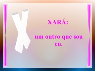 XARÁ:
um outro que sou
eu.
 