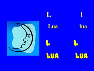 L         l
Lua       lua


L     l
Lua   lua
 