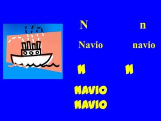 N           n
Navio   navio

N       n
Navio
navio
 