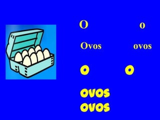 O          o
Ovos   ovos

O      o
Ovos
ovos
 