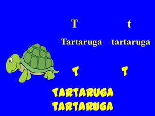 T           t
 Tartaruga tartaruga


   T         t
Tartaruga
tartaruga
 