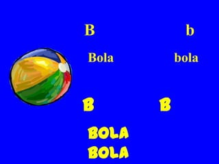 B           b
Bola       bola


B      b
Bola
bola
 