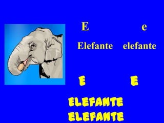 E              e
 Elefante elefante


 E          e
Elefante
elefante
 