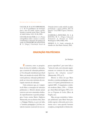 DICIONÁRIO DA EDUCAÇÃO PROFISSIONAL EM SAÚDE



CECCIM, R. B.  FEUERWERKER,                         Demanda: direito à saúde, trabalho em equipe,
L. C. M. O quadrilátero da formação                  participação e espaços públicos. Rio de
para a área da saúde: ensino, gestão,                Janeiro: Uerj/IMS/Cepesc/Abrasco,
atenção e controle social. Physis – Revista          2005.
de Saúde Coletiva, 14(1): 41-66, 2004.
                                                     HADDAD, J.; ROSCHKE, M. A. 
CECCIM, R. B.  FERLA, A. A. Notas                   DAVINI, M. C. (Orgs.) Educación
cartográficas sobre a escuta e a escrita:            Per manente de Personal de Salud.
contribuição à educação das práticas de              Washington: OPS/OMS, 1994.
saúde. In: PINHEIRO, R.  MATTOS,
                                                     MERHY, E. E. Saúde: cartografia do
R. A. (Orgs.) Construção Social da
                                                     trabalho vivo. São Paulo: Hucitec, 2002.
 £¢££££¢££££¢¢¢¡¢¡¢¢¡¢¡¢¢¡¢¡¢¢¡¢¡¢¢¡¢¡¢¢¡¢¡
                                         

                           EDUCAÇÃO POLITÉCNICA


                                                                                   José Rodrigues


      É consenso, entre os pesquisa-                 pectos específicos”, por outro lado, e
dores da área de trabalho e educação,                “acima de tudo, está colocada organi-
que o conceito de ‘educação politécni-               camente no contexto de uma crítica
ca’ foi esboçado inicialmente por Karl               rigorosa das relações sociais”
Marx, em meados do século XIX. Em                    (Manacorda, 1991, p. 9).
outras palavras, ‘educação politécnica’                   Dentre as obras em que Marx
pode ser vista como sinônimo de con-                 abordou a temática pedagógica, desta-
cepção marxista de educação.                         cam-se O Capital, particularmente no
     Cabe esclarecer que, se é originá-              capítulo XIII – A maquinaria e a indús-
ria de Marx a concepção de ‘educação                 tria moderna (Marx, 1994 –, A Ideolo-
politécnica’, o filósofo alemão jamais               gia Alemã (Marx  Engels, 1987) e Crí-
escreveu um texto sistemático dedica-                tica ao Programa de Gotha (Marx 
do especificamente à questão pedagó-                 Engels, s.d.).
gica. Como ensina Mario Alighiero                         Mas, em que consistiria a ‘educa-
Manacorda, em sua clássica obra, Marx                ção politécnica’ para Marx? Sem pre-
e a Pedagogia Moderna, se, por um lado,              tender esgotar a discussão, pois certa-
a “temática pedagógica é, de fato, tra-              mente essa é uma questão bastante
tada de maneira ocasional em seus as-                complexa, extrapolando os limites des-

                                               168
 