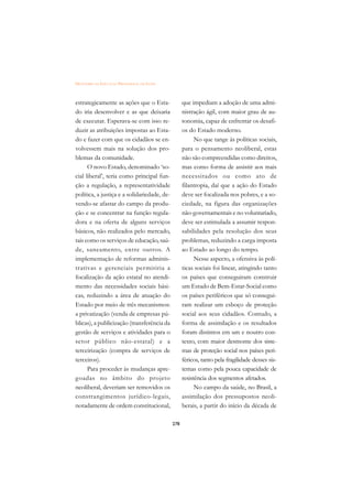 DICIONÁRIO DA EDUCAÇÃO PROFISSIONAL EM SAÚDE



estrategicamente as ações que o Esta-                que impediam a adoção de uma admi-
do iria desenvolver e as que deixaria                nistração ágil, com maior grau de au-
de executar. Esperava-se com isso re-                tonomia, capaz de enfrentar os desafi-
duzir as atribuições impostas ao Esta-               os do Estado moderno.
do e fazer com que os cidadãos se en-                      No que tange às políticas sociais,
volvessem mais na solução dos pro-                   para o pensamento neoliberal, estas
blemas da comunidade.                                não são compreendidas como direitos,
      O novo Estado, denominado ‘so-                 mas como forma de assistir aos mais
cial liberal’, teria como principal fun-             necessitados ou como ato de
ção a regulação, a representatividade                filantropia, daí que a ação do Estado
política, a justiça e a solidariedade, de-           deve ser focalizada nos pobres, e a so-
vendo-se afastar do campo da produ-                  ciedade, na figura das organizações
ção e se concentrar na função regula-                não-governamentais e no voluntariado,
dora e na oferta de alguns serviços                  deve ser estimulada a assumir respon-
básicos, não realizados pelo mercado,                sabilidades pela resolução dos seus
tais como os serviços de educação, saú-              problemas, reduzindo a carga imposta
de, saneamento, entre outros. A                      ao Estado ao longo do tempo.
implementação de reformas adminis-                         Nesse aspecto, a ofensiva às polí-
trativas e gerenciais per mitiria a                  ticas sociais foi linear, atingindo tanto
focalização da ação estatal no atendi-               os países que conseguiram construir
mento das necessidades sociais bási-                 um Estado de Bem-Estar-Social como
cas, reduzindo a área de atuação do                  os países periféricos que só consegui-
Estado por meio de três mecanismos:                  ram realizar um esboço de proteção
a privatização (venda de empresas pú-                social aos seus cidadãos. Contudo, a
blicas), a publicização (transferência da            forma de assimilação e os resultados
gestão de serviços e atividades para o               foram distintos em um e noutro con-
setor público não-estatal) e a                       texto, com maior desmonte dos siste-
terceirização (compra de serviços de                 mas de proteção social nos países peri-
terceiros).                                          féricos, tanto pela fragilidade desses sis-
      Para proceder às mudanças apre-                temas como pela pouca capacidade de
goadas no âmbito do projeto                          resistência dos segmentos afetados.
neoliberal, deveriam ser removidos os                      No campo da saúde, no Brasil, a
constrangimentos jurídico-legais,                    assimilação dos pressupostos neoli-
notadamente de ordem constitucional,                 berais, a partir do início da década de

                                               278
 