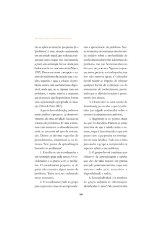 DICIONÁRIO DA EDUCAÇÃO PROFISSIONAL EM SAÚDE



tão as aplica às situações propostas. Já o           ram a apresentação do problema. Nes-
‘problema’ é uma situação apresentada                se momento, os estudantes não têm ain-
em um estado inicial, que se deseja avan-            da indícios sobre a profundidade de
çar para outro estágio, mas não havendo,             conhecimentos inerentes à descrição do
a priori, uma estratégia direta e óbvia para         problema, mas isso ficará mais claro no
deslocar-se de um estado ao outro (Mayer,            decorrer do processo. Algumas respos-
1992). Destaca-se nessa concepção o ca-              tas, assim, poderão ser inadequadas, mas
ráter de ineditismo da situação para o su-           isso não importa agora. O educador
jeito, segundo o qual, a solução do pro-             deverá resistir ao impulso de oferecer
blema nunca está imediatamente dispo-                qualquer forma de explicação ou de
nível, ainda que, ao se deparar com um               transmissão de conhecimento, permi-
problema, o sujeito recorra a esquemas               tindo que as dúvidas invadam o pensa-
que já possui e que lhe permitem formar              mento dos alunos;
uma representação apropriada da situa-                     3. Desenvolve-se uma sessão de
ção (Alves  Brito, 2003).                           brainstorming para avaliar o que é conhe-
      A partir dessa definição, podemos              cido (ou julgado conhecido) sobre o
então analisar o processo de desenvol-               assunto (conhecimentos prévios);
vimento de uma atividade baseada na                        4. Registram-se os pontos-chave
solução de problemas. É vasta a litera-              do que foi discutido. Elabora-se então
tura e são inúmeros os sítios da internet            uma lista do que é sabido sobre o as-
onde se encontra tal tipo de orienta-                sunto, o que é desconhecido, o que está
ção. Dentre as diversas sugestões de                 pouco claro e que precisa ser investiga-
procedimentos, encontram-se os fa-                   do em mais detalhes. Tudo isso é feito
mosos ‘Sete passos da aprendizagem                   para ajudar o grupo a compreender os
baseada em problemas’:                               aspectos relativos ao problema;
      1. Escolhe-se um coordenador e                       5. O grupo deverá combinar seus
um secretário para cada sessão. O co-                objetivos de aprendizagem e tarefas
ordenador e o grupo lêem o proble-                   que eles deverão colocar em prática
ma. O coordenador pergunta se al-                    antes do próximo encontro, o que será
guém não entendeu algum termo do                     sistematizado pelo secretário e
problema. Tudo deve ser esclarecido                  disponibilizado a todos;
nesse momento;                                             6. Estudo individual – os membros
      2. O coordenador pede ao grupo                 do grupo coletam as informações
para expressar como eles compreende-                 identificadas no item 5. São possíveis dois

                                               308
 