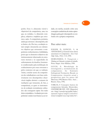 Avaliação por Competências   A

penho. Esta é a dimensão visível e                 dade, em tarefas, recaindo sobre uma              C
objetivável da competência, uma vez                concepção condutivista de ensino-apren-
que, na verdade, é a dimensão com-                 dizagem, pela qual o desempenho se con-           D
plexa, subjetiva e implícita que estru-            funde com a própria competência.
tura a ação. A competência, portanto,
                                                                                                     E
ainda que estruture o desempenho, não
                                                                                                     F
se limita a ele. Por isto, a avaliação es-         Para saber mais:
tará sempre circunscrita aos elemen-
                                                                                                     G
tos objetivos que estruturam a com-                HAGER, P.; GONCZI, A. &
petência: conhecimentos e habilidades,             ATHANASOU, J. General issues about
                                                   assessment of competence. Asses. Eval.            H
posto que os elementos subjetivos são
                                                   High. Educ., 19(1): 3-15, 1994.
intrinsecamente relacionados às estru-
                                                   HERNÁNDEZ, F. Transgressão e
                                                                                                     I
turas mentais e às capacidades de
                                                   Mudança na Educação: os projetos de trabalho.
enfrentamento de desafios, fortemen-
                                                   Porto Alegre: Artes Médicas, 1998.                N
te condicionados pela mobilização de
                                                   LLUCH, E. Metodología de
conhecimentos por essas estruturas e
                                                   investig ación y nor malización de
                                                                                                     O
pelos contextos em que se realizam.                competencias.      In:    Seminario
Assim, concluir acerca da competên-                Subregional Formación Basada en                   P
cia dos trabalhadores com base exclu-              Competencias: situación actual y
sivamente nos desempenhos obser-                   perspectivas para los paises del                  Q
váveis implica abstrair o conjunto de              Mercosur, 1996, Buenos Aires. Anais…
                                                   Buenos Aires, 1996.
mediações que instauram, de fato, a                                                                  R
competência, as quais os instrumen-                VARGAS, F. Conceptos basicos de
tos de avaliação normalmente utiliza-
                                                   competencias laborales. Montevideo.               S
                                                   CINTERFOR/OIT, 1999. Disponível
dos não conseguem captar. Em razão                 em: <http//www.ilo.org/public/index/
desta contradição, a ‘avaliação por com-           spanish/region/ampro/cinterfor/
                                                                                                     T
petências’, muitas vezes baseia-se, na ver-        temas/complab/xxxx/esp/indez/ht>.
                                                                                                     U

                                                                                                     V

                                                                                                     A

                                                                                                     A

                                              59
 