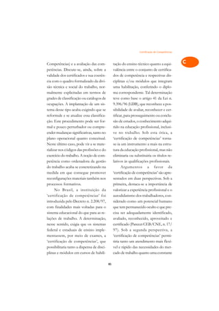 Certificação de Competências   A

Competências) e a avaliação das com-             tação do ensino técnico quanto a equi-           C
petências. Discute-se, ainda, sobre a            valência entre o conjunto de certifica-
validade dos certificados e sua coerên-          dos de competência e respectivas dis-            D
cia com o quadro formalizado da divi-            ciplinas e/ou módulos que integram
são técnica e social do trabalho, nor-           uma habilitação, conferindo o diplo-
                                                                                                  E
malmente explicitadas em termos de               ma correspondente. Tal determinação
                                                                                                  F
grades de classificação ou catálogos de          teve como base o artigo 41 da Lei n.
ocupações. A implantação de um sis-              9.396/96 (LDB), que reconhece a pos-
                                                                                                  G
tema desse tipo acaba exigindo que se            sibilidade de avaliar, reconhecer e cer-
reformule e se atualize essa classifica-         tificar, para prosseguimento ou conclu-          H
ção. Este procedimento pode ser for-             são de estudos, o conhecimento adqui-
mal e pouco perturbador ou compre-               rido na educação profissional, inclusi-          I
ender mudanças significativas, tanto no          ve no trabalho. Sob esta ótica, a
plano operacional quanto conceitual.             ‘certificação de competências’ torna-            N
Neste último caso, pode vir a se mate-           se-ia um instrumento a mais na estru-
rializar nos códigos das profissões e do         tura da educação profissional, mas não           O
exercício do trabalho. A noção de com-           eliminaria ou substituiria os títulos re-
petência como ordenadora da gestão               lativos às qualificações profissionais.          P
do trabalho acaba se concretizando na                  Argumentos a favor da
medida em que consegue promover                  ‘certificação de competências’ são apre-         Q
reconfigurações materiais também nos             sentados em duas perspectivas. Sob a
processos formativos.                            primeira, destaca-se a importância de            R
      No Brasil, a instituição da                valorizar a experiência profissional e o
‘certificação de competências’ foi               autodidatismo dos trabalhadores, con-            S
introduzida pelo Decreto n. 2.208/97,            siderado como um potencial humano
com finalidades mais voltadas para o             que tem permanecido oculto e que pre-            T
sistema educacional do que para as re-           cisa ser adequadamente identificado,
lações de trabalho. A determinação,              avaliado, reconhecido, aproveitado e             U
nesse sentido, exigia que os sistemas            certificado (Parecer CEB/CNE, n. 17/
federal e estaduais de ensino imple-             97). Sob a segunda perspectiva, a
                                                                                                  V
mentassem, por meio de exames, a                 ‘certificação de competências’ permi-
                                                                                                  A
‘certificação de competências’, que              tiria tanto um atendimento mais flexí-
possibilitaria tanto a dispensa de disci-        vel e rápido das necessidades do mer-
                                                                                                  A
plinas e módulos em cursos de habili-            cado de trabalho quanto uma constante

                                            85
 