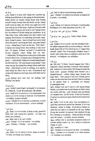 IJ' J~
 • .                                                                        98

';Jy                                                                             ...A       ba/~   Inl [dent] crown-forming machine.
..;.~     balaaf 1 Iw pron suff, balaaf min-I particle sig-                      ~! 'Iitbala~2 Ivil [dent] to be formed, be shaped (of
nalling la prohibition or the urging of discontinuance.                          a crown). - iva mitbili~.
balaaf fitiima no insults! balaaf hizaar stop fooling
around! balaaf yiruul:Ju they had better not go. balaaf                          3..,.,Jy
tixalli mraat-ak ti[lac min ii-beet you ought not to let                         d')~ balu~            Inl 1 marrow (of bones). 2 Ipl bawali~/
your wife go out of the house. 'Iagib-Iak iI-kitaab walla                        mouthpiece of a wind instrument (see PI.J, 17).
balaaf shall I bring you the book or not'! balaaf minnu
let's do without it! II walla balaaf par excellence, as in
                                                                                 4 ..,.,   Jy      see ..,., I   J J y : ballaa~
'Iahu kida I-mila walla balaaf now that's what I call
singing! Ib retraction of something previously stipu-
                                                                                 5 ..,.,   Jy      see ..,., loS   JY   : bulii~. bulii~i, bulii~a
lated. balaaf iI-c;alam - haat ik-kitaab bass never mind
about the pencil - just bring the book. mif c;adra 'Iaakul
                                                                                 r..,pJy
                                                                                 ~          balqam Ivil I to scowl. maa-Iak mibalqam kida -
ir-ruzz. - balaafbac;a 'I can't eat the rice.' 'O.K. don't.'
                                                                                 ma-tidl;ak macaana why are you scowling so -why not
II   'Ial:Jsan min balaaf better than nothing. 2 ladj invarl
                                                                                 laugh along with us? 2 to stand up (to s.o. bigger than
free. lit l:Jagaat il-balaaf ma-l:Jadd '-j bi-yil:Jtirim-ha
                                                                                 oneself). naadir 'linn iI-muwa;;af yibalqam maca 1-
no-one         properly        values    things     that    are     free.
                                                                                 mudiir only rarely does an employee stand up to the
- lellipticallyl lit-balaaj kallar minnu [prov] take amp-
                                                                                 director. -vn balqama; ava mibalqam.
ly from what is free. bi-balaaf(also bi-balaafi) for free,
gratis. - ladverbiallyl 'Iiddaa-ni k-kitaab balaafhe gave
                                                                                 Ij"Jy
me the book free. 'Iilli yiigi balaaf yiruul:J balaaf'" easy
                                                                                 ~ bili[ ladj *1 I blunt. 'Iazmiil naggaar bass' bili[ a
come easy go.ll.va balaafhow cheap! (often used ironi-
                                                                                 carpenter's chisel, but blunt. 2 boorish, thick-skinned.
cally). - raal:J balaaj to come to nothing, as in tacab-u
                                                                                 .J.,~ balaa[ Inl I Icoll nl tile(s).lIlit-balaa[ il-malaki the
raal:J balaaf his effort was in vain, lit-camlaa-di mif
                                                                                 royal court. - gazzaar iI-balaa[ head butcher (in a
rayl:Jaa-lak balaafyou won't get away with what you've
                                                                                 slaughterhouse). - sukkar balaa[ sugar formed into
done .
                                                                                 large slabs. - 'Ieeh yaaxud ir-riil:J min il-balaa[ {prov]
...r'~ balluufi [joe] ladvl free, for nothing. kalt'
                                                                                 (what can the wind take from the tiles?) there's nothing
balluufi 1 ate gratis.
                                                                                 to be gained from                 it. - cal-balaa[ see balaa[a.
                                                                                 2 unploughed land.
....;.; J y
                                                                                 ;J,~ balaa[a In pi -aatl 1 lunit nl a tile. IIcala balaa[a
~         bUlfufi <perh Engl> Ipl balaffal I Inl commun-
                                                                                 bluntly, as in gibna-haa-Iu cala balaa[a we didn't mince
ist, bolshevik. 2 ladjl 2a communist. 2b ruthless.
                                                                                 our words with him. - cala I-balaa[a (also ca/-balaa[)
~         balfif Ivtl 1 to convert (s.o.) to communism. 2 to
                                                                                 (I) stripped bare. (2) flat broke. 2 slab (of concrete).
cause (s.o.) to be corrupt or immoral. 3 to brainwash.
                                                                                 3 surface in a mud oven upon which bread is baked (see
- vn balfafa; avalpva mibalfif.
                                                                                 Pl.c, 9) .
...A....l,.;! 'Iitbalfif Ivil 1 to become a communist. 2 to be
corrupted. 3 to be bramwashed. - avaliva mitbalfif.
                                                                                 Jai.      balla[ 1 I Ivtl to tile, pave. Iissa ma-balla[uu-j ir-
                                                                                 ra;iifthey still haven't paved the sidewalk. 2 Ivil to be
                                                                                 obstinate, refuse to budge. lit-carabiyya balla[it fis-
I..,.,Jy
                                                                                 sikka the car came to a standstill on the way. balla[it
...A     bala~ 1 (u) Ivtl to bribe. I:J-ablu~-u rub c ' gneeh I'll
                                                                                 fil-xa{{ she wouldn't co-operate. II da mballa[-Ii fil-xa{{
bribe him with twenty-five piastres. - vn                   ba/~;    ava
                                                                                 he's refusing to co-operate. - balla[ cal-f1uus he hung
baall~;   pva   mabllw~.
                                                                                 onto the money. - vn tablii[; avalpva miballa[.
~ ba/~a         lunit n, pi -aatl a bribe.
                                                                                 J..,l,; tablii[a     linst n, pi taballi[1 prepared surface of
~!         'Illbala~   1   Ivil to be bribed. - iva mitbili~.
                                                                                 wooden planks (used, e.g .. for a ramp or temporary
~! 'Iinbala~ = 'Illbala~ I.              -   iva mmbili~.
                                                                                 bridge or roof) .
                                                                                 .JaL.      muballi[ In *1 tiler.
2..,.,Jy                                                                         kL-!       'Iitballa[ Ivil to be paved. be tiled. - iva mitballa[.
...A     bala~2 (a) Ivtl {dent] to form, shape (a crown).                        ~!            'I/Slabla[ Ivtl to conSider (s.o.) thick-skinned .
- vn   ba/~;   ava   baali~;    pva   mabluu~.                                   - vn 'Iisllblaa[: ava mistabla[.
 