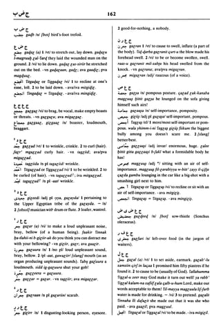 162

                                                                   2 good-for-nothing, a nobody.
"="~~
~ gaqb Inl {bot] bird's-foot trefoil.

                                                                   ':lJt~
                                                                   oJ/",,: galran I/vtl to cause to swell, inflate (a part of
t~~
~ gaqal (a) I/vtl to stretch out,lay down. gaqalu                  the body). riq-qarba galranit tjurt-u the blow made his
l-magruuh lal-rarq they laid the wounded man on the                forehead swell. 2 Ivil to be or become swollen, swell.
ground. 2 Ivil to lie down. gaqallas-siriir he stretched           raas-u galranit mil-xab(a his head swelled from the
out on the bed. -vn gaqalaan, gaql; ava gaaqil; pya                knock. -vn galrana; ava/pya migalran.
magquul·                                                           oJ~ migalran ladjl raucous (of a voice).

~I ritgaqal or riggaqal Ivil I to recline at one's
ease, loll. 2 to be laid down. - ava/iva mitgiqil.                 ~t~
~ I ringaqal = ritgaqal. - ava/iva mingiqil.                       ~ gal~a          Inl pompous posture. tjalad lak-kanaba
                                                                   maglu~       hittil gaua he lounged on the sofa giving
                                                                   himself such airs!
t~t~
~      galgal/vil to brag, be vocal, make empty boasts             4..0~ galal¥a Inl self-importance, pomposity.
or threats. -vn galgala; ava migalgal'                             ~ giliil ladj pi gUll¥al self-important. pompous.
t~ galgaal, gilgaal Inl boaster, loudmouth,                        ~i ragll¥ lelll more/most self-important or pom-
braggart.                                                          pous. wala yhimm-i-ni ragll¥ gili~ fiikum the biggest
                                                                   bully among you doesn't scare me. 2 {slang]
I   ,)t~                                                           betterlbest.
~ gauad Ivtll to wrinkle, crinkle. 2 to curl (hair).               U'"'~ gaual¥i ladj invarl enormous, huge. lalee
jalr' mgBllad curly hair. -vn tagliid; ava/pya                     hittit gitta gaual¥i b1akl what a formidable body he
migBllad.                                                          has!
•~ tagliida In pi tagaliidl wrinkle.                               ,J' ~ maglu~ ladj "I sitting with an air of self-
~ I ritgauad or riggauad Ivi/l to be wrinkled. 2 to                importance. maglu~ fil-larabiyya w-bitt' zayy iI-tjif(a
be curled (of hair). - vn tagauud r; iva mitgauad.                 tjBlda gambu lounging in the car like a big-shot with a
 ~ tagauud t In pi -aatl wrinkle.                                  smashing girl next to him .
                                                                   ...,-. 1 ritgall¥ or riggal~ Ivil to recline or sit with an
z ,)t~                                                             air of self-importance. - ava milgil~.
IS~ gileedi ladj pi -yya, galaydal I pertaining to                 ~I ringal~ = ritgal~. -ava mingili~.
the Upper Egyptian tribe of the galayda. - In!
2 {obsol] musician witt- drum or flute. 3 loafer, wastrel.
                                                                   ~1S~t~
                                                                   ~ gUlqeeq Inl {botl sow-thistle (Sonchus
IJt~                                                               oleraceus).
/"": galar (a) Ivil to make a loud unpleasant noise,
bray, bellow (of a human tieing). faakir rinnak                    J..Jt~
ha-tlahii-ni b-giliir-ak do you think you can distract me          IS,}-: galfari Inl left-over food (in the jargon of
with your bellowing? -vn giliir, galr; ava gaalir.                 waiters) .
• .J~ galuura Inl I/no pll loud unpleasant sound,
bray, bellow. 2 Ipl-aat, gawaliirl {slang] mouth (as an            Jt~
                                                                   ~     galal (a) Ivtl I to set aside, earmark. galalt'-Iu
organ producing unpleasant sounds). rab'1 gal'uura a
loudmouth. sidd ig-galuura shut your gob!                          xamsiin tjirf in latjaa I promised him fifty piastres if he
.~ gUlleera = galuura.                                             found it. 2 to cause to be (usually of God). rallahumma
/"": gallar = galar. -vn tagliir; ava migallar.                    riglal-u xeer may God make it turn out well! ya rabb'
                                                                   riglal kalam-na xafiif lala tjalb-u-hum Lord, make our
z Jt~                                                              words acceptable to them! ril-mayya magluula lif1urb
oJ1/",,: gUlraan In pi galariinl scarab.                           water is made for drinking. - Ivi/3 to pretend. galalit
                                                                   rinnaha iii dafalit she made out that it was she who
JJt~                                                               paid. - ava gaalil; pya magluui.
P.    gilirr In! I disgusting-looking person, eyesore.             ~I ritgalalor riggalallvil to be made. - iva mitgilil.
 