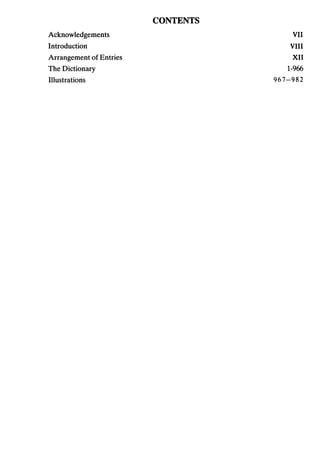 CONTENTS
Acknowledgements                        VII
Introduction                           VIII
Arrangement of Entries                   XII
The Dictionary                         1-966
Illustrations                       967-982
 