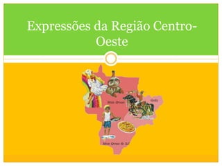 Expressões da Região Centro-
           Oeste
 