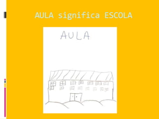 AULA significa ESCOLA
 