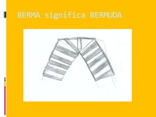 BERMA significa BERMUDA
 