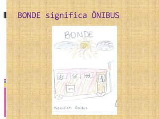 BONDE significa ÔNIBUS
 