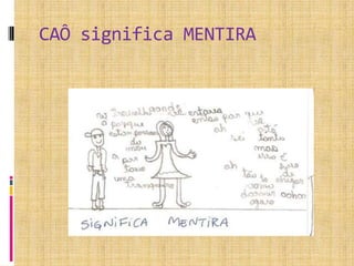 CAÔ significa MENTIRA
 