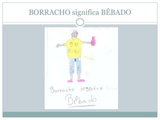 BORRACHO significa BÊBADO
 