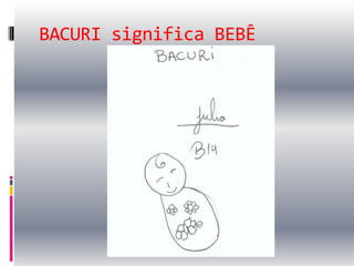 BACURI significa BEBÊ
 