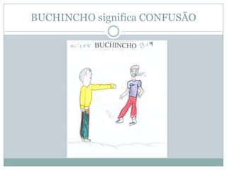 BUCHINCHO significa CONFUSÃO
 
