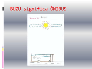 BUZU significa ÔNIBUS
 