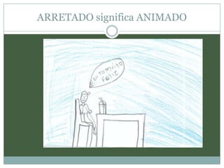 ARRETADO significa ANIMADO
 