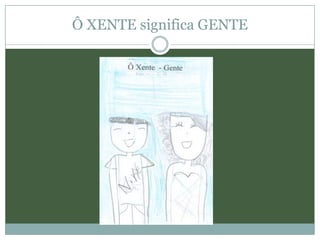 Ô XENTE significa GENTE
 