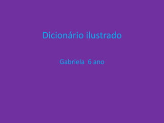 Dicionário ilustrado Gabriela  6 ano 