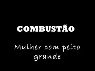 COMBUSTÃO Mulher com peito grande 